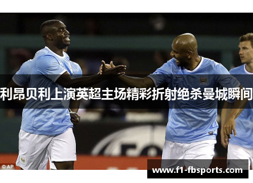 利昂贝利上演英超主场精彩折射绝杀曼城瞬间