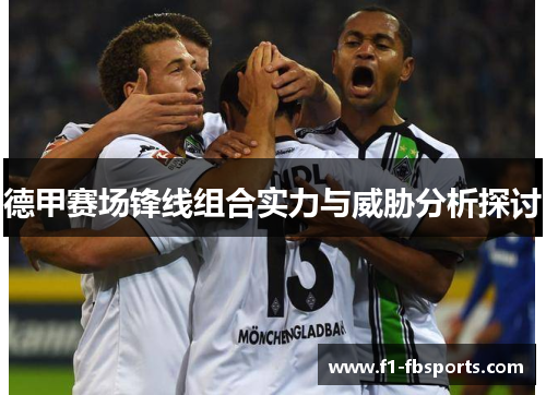 德甲赛场锋线组合实力与威胁分析探讨